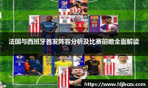 法国与西班牙首发阵容分析及比赛前瞻全面解读