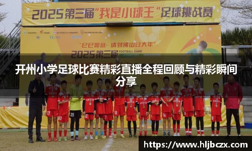 开州小学足球比赛精彩直播全程回顾与精彩瞬间分享