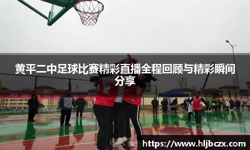 黄平二中足球比赛精彩直播全程回顾与精彩瞬间分享