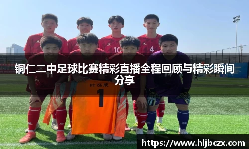 铜仁二中足球比赛精彩直播全程回顾与精彩瞬间分享
